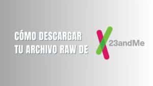 Como descargar tu archivo RAW de 23andMe